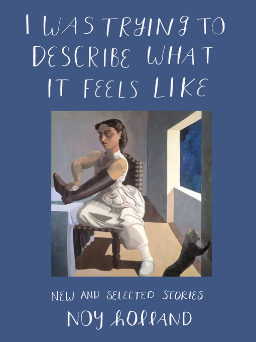 Title details for I Was Trying to Describe What it Feels Like by Noy Holland - Wait list